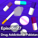 #27 – Drug Addiction in Pakistan